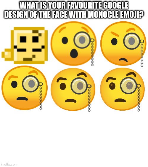 WHAT IS YOUR FAVOURITE GOOGLE DESIGN OF THE FACE WITH MONOCLE EMOJI? | image tagged in emoji,emojis | made w/ Imgflip meme maker