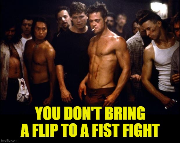 Fight Club Template  | YOU DON'T BRING A FLIP TO A FIST FIGHT | image tagged in fight club template | made w/ Imgflip meme maker
