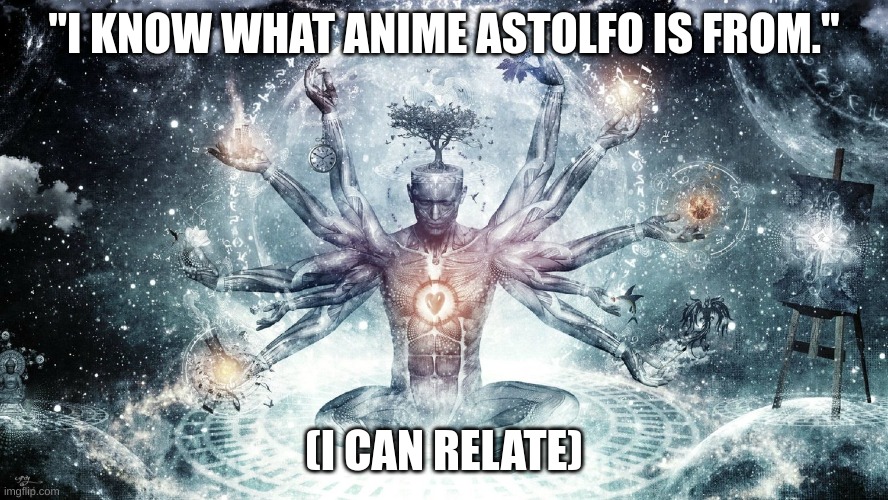 Ascendant human | "I KNOW WHAT ANIME ASTOLFO IS FROM." (I CAN RELATE) | image tagged in ascendant human | made w/ Imgflip meme maker