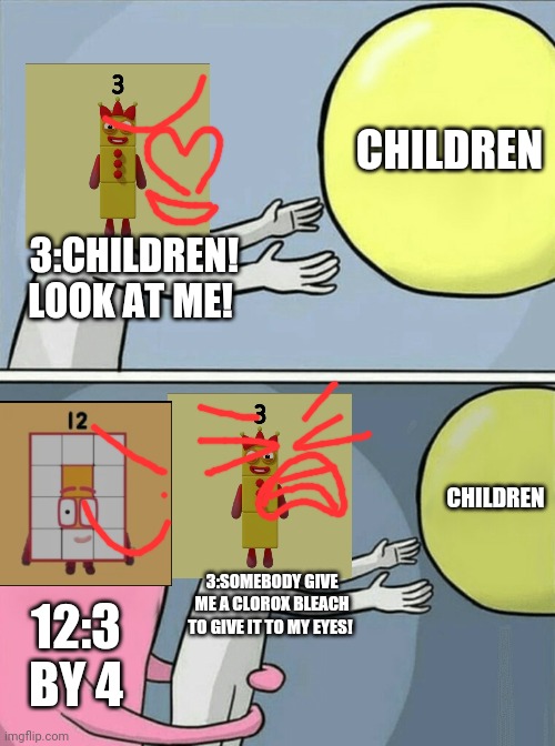 Running Away Balloon Meme | 3:CHILDREN! LOOK AT ME! CHILDREN 12:3 BY 4 3:SOMEBODY GIVE ME A CLOROX BLEACH TO GIVE IT TO MY EYES! CHILDREN | image tagged in memes,running away balloon | made w/ Imgflip meme maker