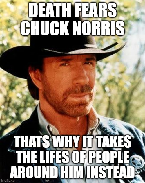 Oh hell nawh i aint dealin with him | DEATH FEARS CHUCK NORRIS; THATS WHY IT TAKES THE LIFES OF PEOPLE AROUND HIM INSTEAD | image tagged in memes,chuck norris,funny,dank memes,death,unstoppable | made w/ Imgflip meme maker