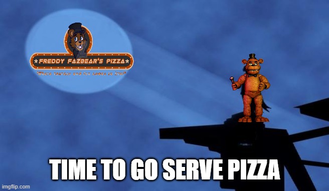 THE FREDDY SIGNAL | TIME TO GO SERVE PIZZA | image tagged in batman signal | made w/ Imgflip meme maker