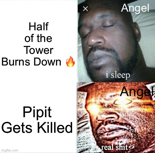We’re Alive Chapter 22 Part 2/3 | Half of the Tower Burns Down 🔥; Angel; Angel; Pipit Gets Killed | image tagged in memes,sleeping shaq | made w/ Imgflip meme maker