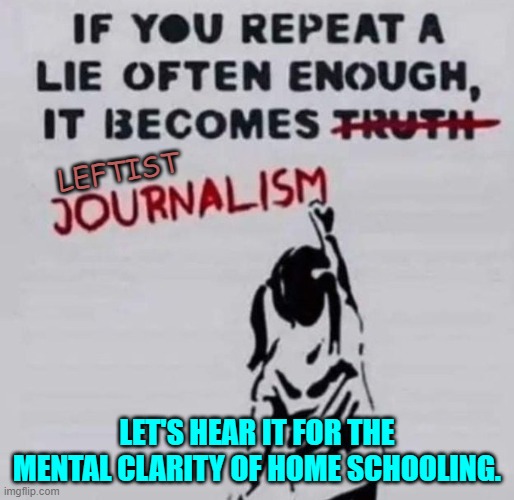 We see this on a daily basis. | LEFTIST; LET'S HEAR IT FOR THE MENTAL CLARITY OF HOME SCHOOLING. | image tagged in yep | made w/ Imgflip meme maker