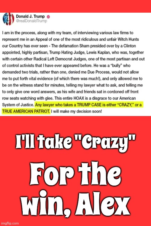 You Know He Has No Team, Right? | I'll take "Crazy"; For the win, Alex | image tagged in con man,delusional dinald,mentally unstable,trump unfit unqualified dangerous,lock him up,memes | made w/ Imgflip meme maker