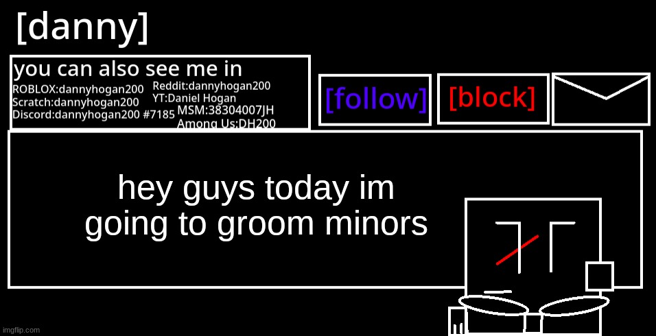 its a joke i swear | hey guys today im going to groom minors | image tagged in danny announcement template | made w/ Imgflip meme maker