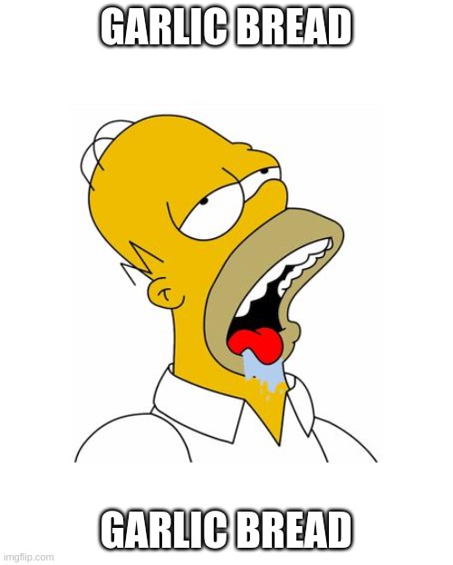 Homer Simpson Drooling | GARLIC BREAD GARLIC BREAD | image tagged in homer simpson drooling | made w/ Imgflip meme maker