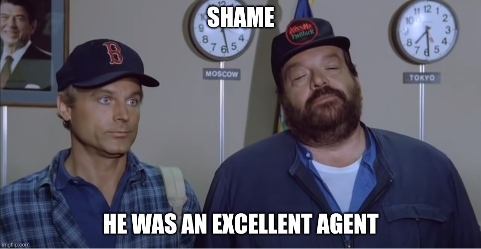 He was an excellent agent | SHAME; HE WAS AN EXCELLENT AGENT | image tagged in bud spencer terrence hill go for it he was a excellent agent | made w/ Imgflip meme maker