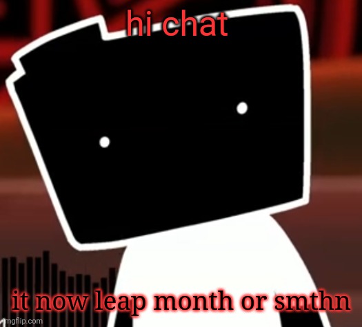 uncanny ron | hi chat; it now leap month or smthn | image tagged in uncanny ron | made w/ Imgflip meme maker