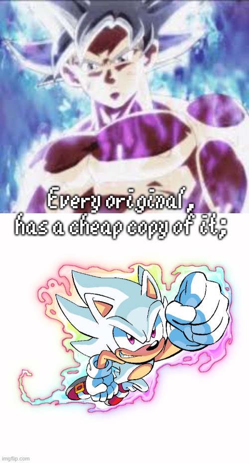 be honest... | Every original, has a cheap copy of it; | image tagged in goku mui,truth or dare | made w/ Imgflip meme maker