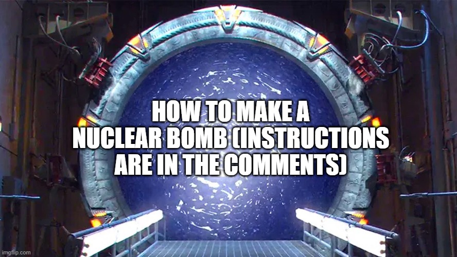 How to make a nuke. (Step-by-step) | HOW TO MAKE A NUCLEAR BOMB (INSTRUCTIONS ARE IN THE COMMENTS) | image tagged in real,nuclear bomb,instructions | made w/ Imgflip meme maker