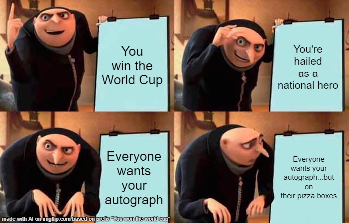 Safe distance from your fan's | You win the World Cup; You're hailed as a national hero; Everyone wants your autograph; Everyone wants your autograph...but on their pizza boxes | image tagged in memes,gru's plan | made w/ Imgflip meme maker