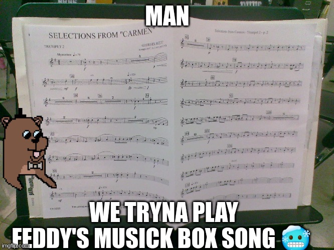 MAN; WE TRYNA PLAY FEDDY'S MUSICK BOX SONG 🥶 | made w/ Imgflip meme maker