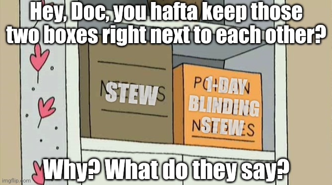 1-day blinding stew | Hey, Doc, you hafta keep those two boxes right next to each other? 1-DAY BLINDING STEW; STEW; Why? What do they say? | image tagged in family guy poison tipped needles | made w/ Imgflip meme maker
