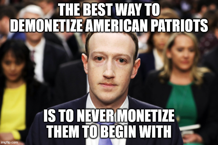 Zuck keeps your bucks. | THE BEST WAY TO DEMONETIZE AMERICAN PATRIOTS; IS TO NEVER MONETIZE THEM TO BEGIN WITH | image tagged in mark zuckerberg,money,censorship | made w/ Imgflip meme maker