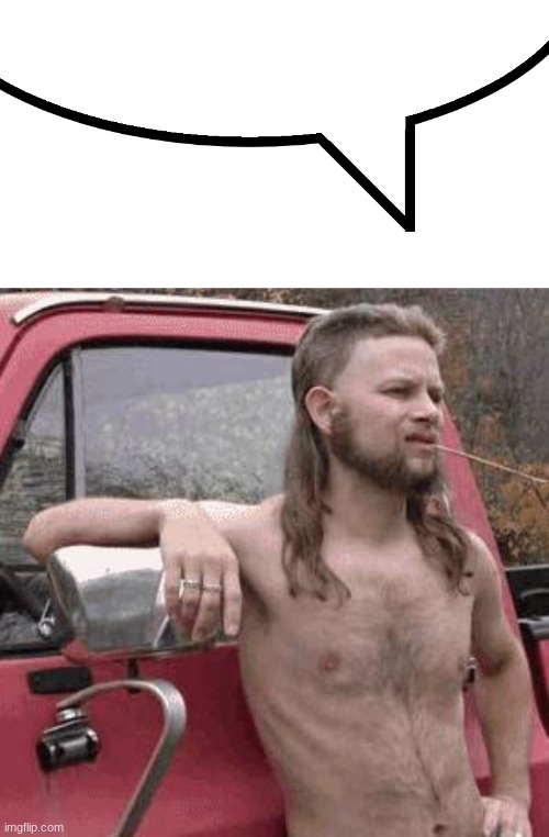 image tagged in speech bubble,almost redneck | made w/ Imgflip meme maker