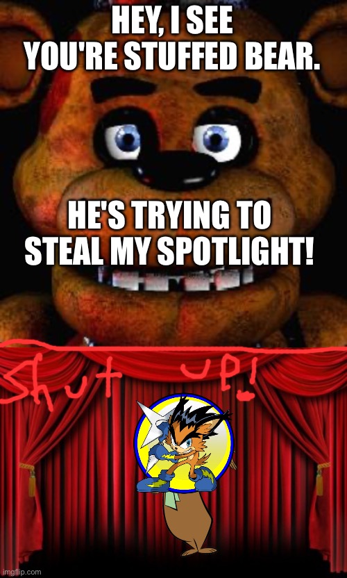Pov: Super Yogi VS FNAF Freddy | HEY, I SEE YOU'RE STUFFED BEAR. HE'S TRYING TO STEAL MY SPOTLIGHT! | image tagged in five nights at freddys,stage curtains | made w/ Imgflip meme maker