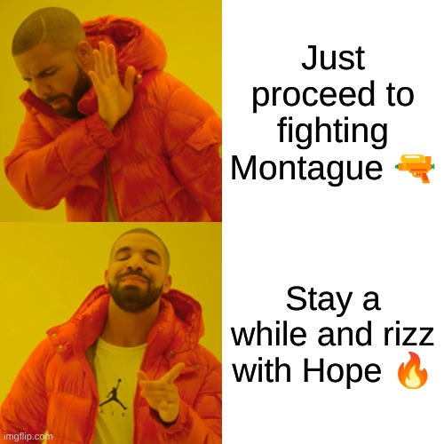 Yeah, got that NPC Rizz | Just proceed to fighting Montague 🔫; Stay a while and rizz with Hope 🔥 | image tagged in memes,drake hotline bling | made w/ Imgflip meme maker