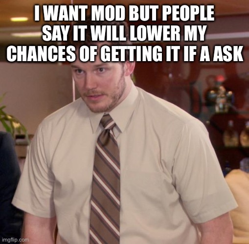Afraid To Ask Andy Meme | I WANT MOD BUT PEOPLE SAY IT WILL LOWER MY CHANCES OF GETTING IT IF A ASK | image tagged in memes,afraid to ask andy | made w/ Imgflip meme maker