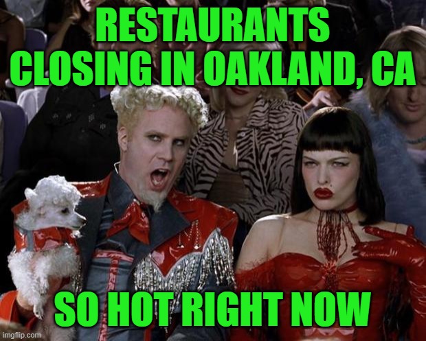 In n Out & Denny's | RESTAURANTS CLOSING IN OAKLAND, CA; SO HOT RIGHT NOW | image tagged in memes,mugatu so hot right now | made w/ Imgflip meme maker