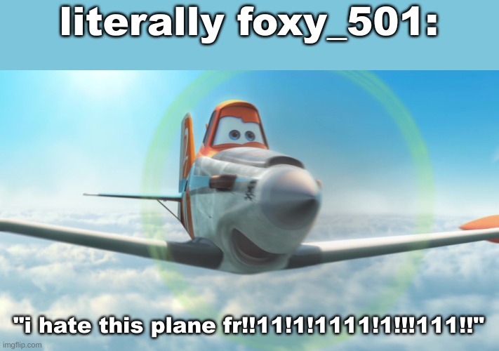 msmg slander #14 | literally foxy_501:; "i hate this plane fr!!11!1!1111!1!!!111!!" | image tagged in dusty crophopper | made w/ Imgflip meme maker