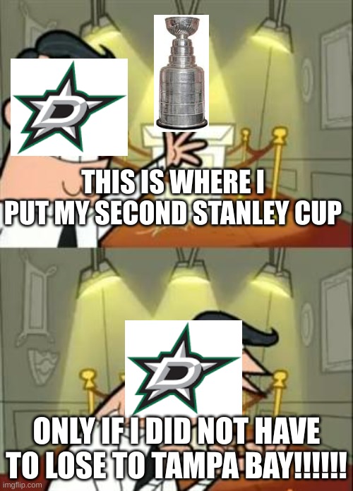 This Is Where I'd Put My Trophy If I Had One Meme | THIS IS WHERE I PUT MY SECOND STANLEY CUP; ONLY IF I DID NOT HAVE TO LOSE TO TAMPA BAY!!!!!! | image tagged in memes,this is where i'd put my trophy if i had one,dallas,stars | made w/ Imgflip meme maker