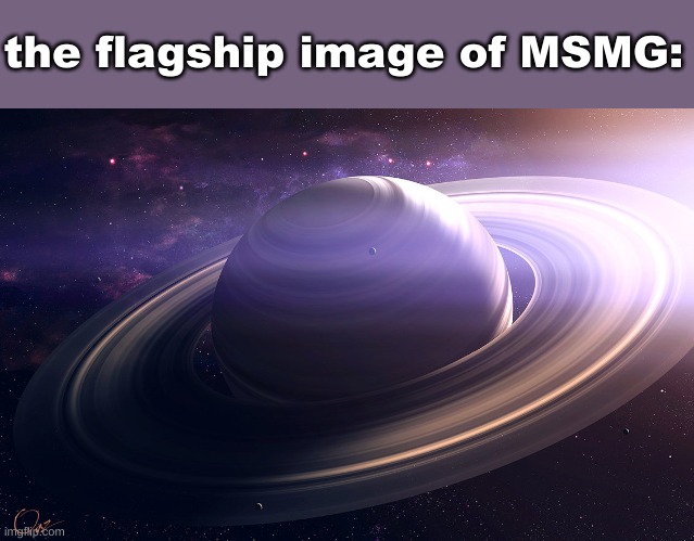 msmg slander #18 | the flagship image of MSMG: | image tagged in saturn | made w/ Imgflip meme maker