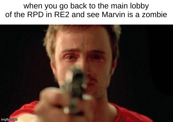 jesse pinkman pointing gun | when you go back to the main lobby of the RPD in RE2 and see Marvin is a zombie | image tagged in jesse pinkman pointing gun | made w/ Imgflip meme maker