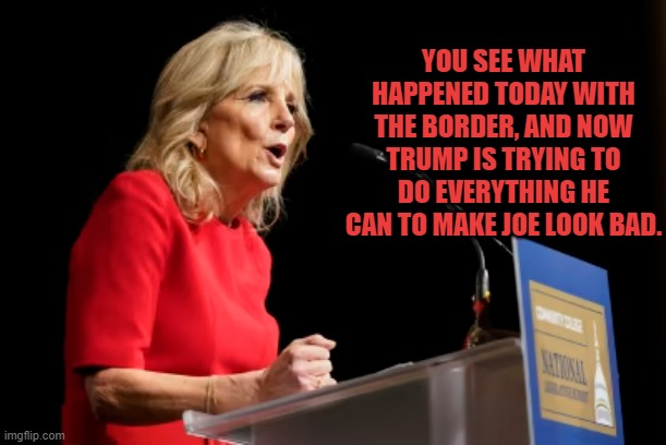 When Dementias And Delusion Runs In The Family | YOU SEE WHAT HAPPENED TODAY WITH THE BORDER, AND NOW TRUMP IS TRYING TO DO EVERYTHING HE CAN TO MAKE JOE LOOK BAD. | image tagged in memes,politics,trump,make,joe biden,look bad | made w/ Imgflip meme maker