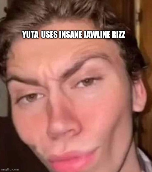 Rizz | YUTA  USES INSANE JAWLINE RIZZ | image tagged in rizz | made w/ Imgflip meme maker