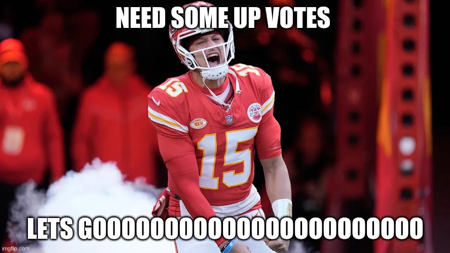 patrick mahomes | NEED SOME UP VOTES; LETS GOOOOOOOOOOOOOOOOOOOOOOO | image tagged in patrick mahomes | made w/ Imgflip meme maker