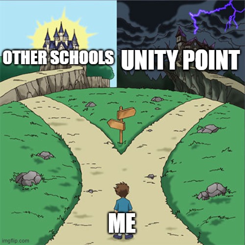 wish i could go to a different school | UNITY POINT; OTHER SCHOOLS; ME | image tagged in two paths | made w/ Imgflip meme maker