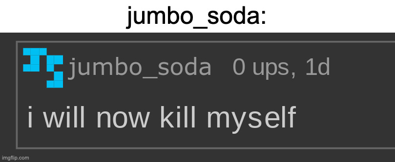 msmg user #17 | jumbo_soda: | image tagged in i will now kill myself | made w/ Imgflip meme maker
