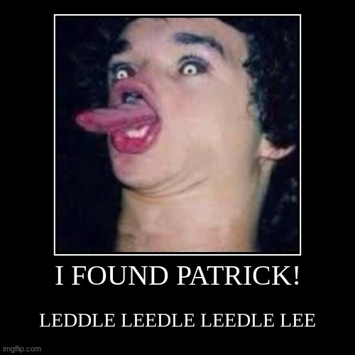 I FOUND PATRICK! | I FOUND PATRICK! | LEDDLE LEEDLE LEEDLE LEE | image tagged in funny,demotivationals | made w/ Imgflip demotivational maker