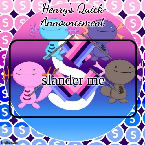 Henry's quick announcement temp | slander me | image tagged in henry's quick announcement temp | made w/ Imgflip meme maker