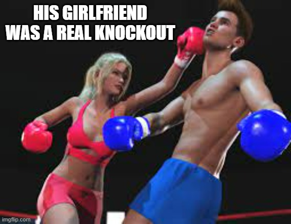 sports his girlfriend was a real knockout | HIS GIRLFRIEND WAS A REAL KNOCKOUT | image tagged in sports,funny meme,boxing,relationship memes,humor,funny | made w/ Imgflip meme maker