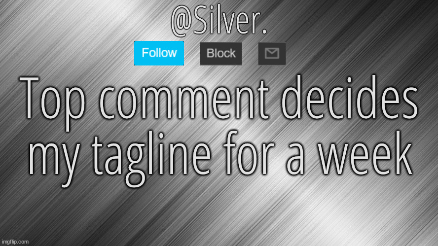 Silver Announcement Template 4.0 | Top comment decides my tagline for a week | image tagged in silver announcement template 4 0 | made w/ Imgflip meme maker