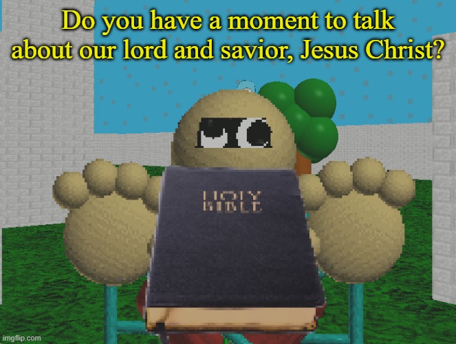 Do you have a moment to talk about our lord and savior, Jesus Christ? | made w/ Imgflip meme maker