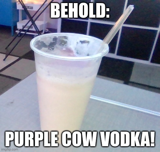 Purple Cow Vodka | BEHOLD:; PURPLE COW VODKA! | image tagged in memes,vodka,purple cow | made w/ Imgflip meme maker