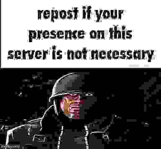 repost if your presence on this server is not necessary | image tagged in repost if your presence on this server is not necessary | made w/ Imgflip meme maker