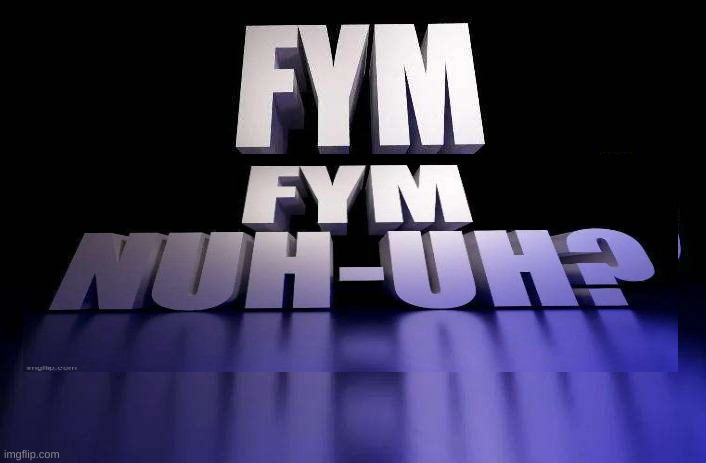 Fym nuh-uh? | image tagged in fym nuh-uh | made w/ Imgflip meme maker