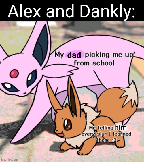 Dankly!!! (Art by Sifyro on Twitter) | Alex and Dankly:; dad; him | image tagged in alex,dankly,espeon,eevee,school | made w/ Imgflip meme maker