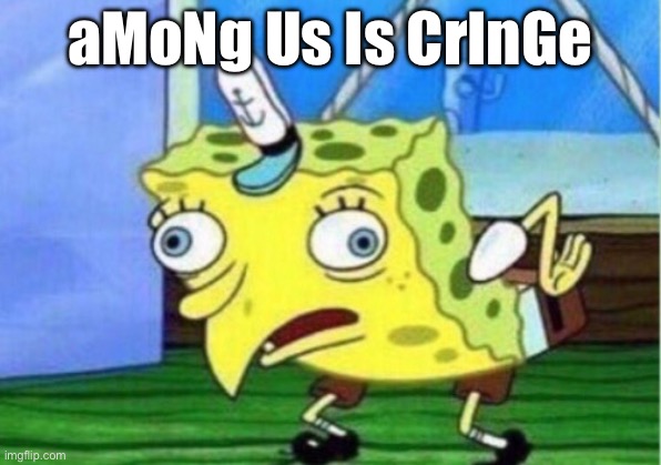 Mocking Spongebob | aMoNg Us Is CrInGe | image tagged in memes,mocking spongebob | made w/ Imgflip meme maker