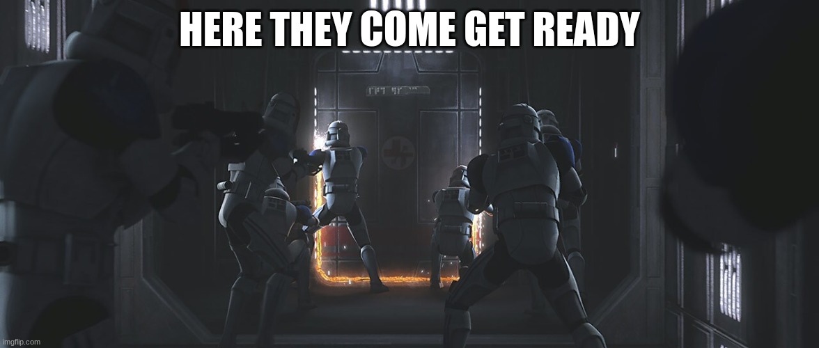 battle of the last stand | HERE THEY COME GET READY | image tagged in clone troopers | made w/ Imgflip meme maker