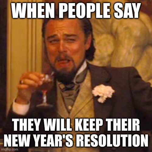 Laughing Leo | WHEN PEOPLE SAY; THEY WILL KEEP THEIR NEW YEAR'S RESOLUTION | image tagged in memes,laughing leo | made w/ Imgflip meme maker