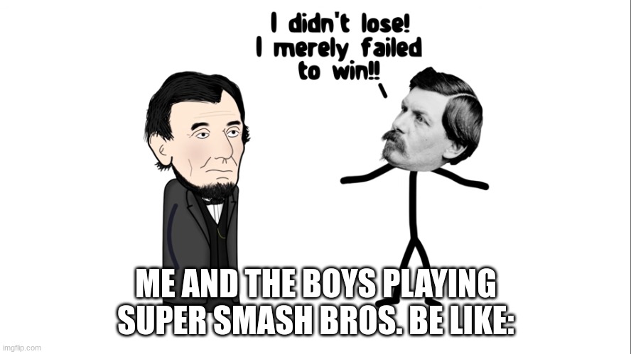 Amyrite? | ME AND THE BOYS PLAYING SUPER SMASH BROS. BE LIKE: | image tagged in i didn't lose | made w/ Imgflip meme maker