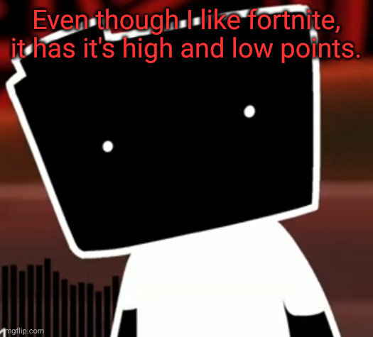 uncanny ron | Even though I like fortnite, it has it's high and low points. | image tagged in uncanny ron | made w/ Imgflip meme maker