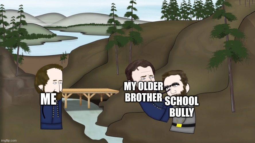 Bullies Aren't Allowed to Antagonize Young Kids | MY OLDER BROTHER; SCHOOL BULLY; ME | image tagged in oversimplified american civil war | made w/ Imgflip meme maker