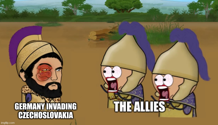 Did the UK and France Really Expect This to not Happen? | GERMANY INVADING CZECHOSLOVAKIA; THE ALLIES | image tagged in second punic war | made w/ Imgflip meme maker