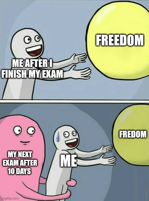 Me after every exams | FREEDOM; ME AFTER I FINISH MY EXAM; FREDOM; MY NEXT EXAM AFTER 10 DAYS; ME | image tagged in memes,running away balloon | made w/ Imgflip meme maker